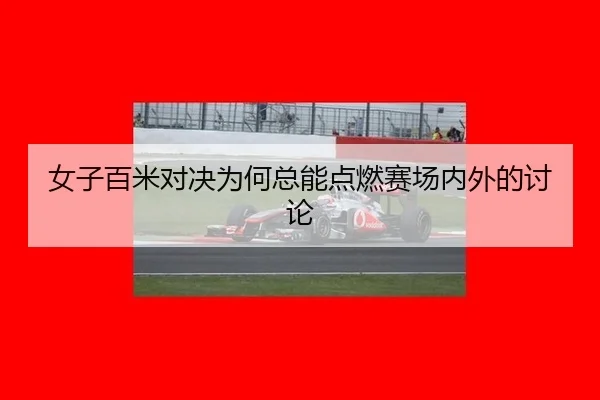 女子百米对决为何总能点燃赛场内外的讨论